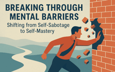 Breaking Through Mental Barriers: Shifting from Self-Sabotage to Self-Mastery